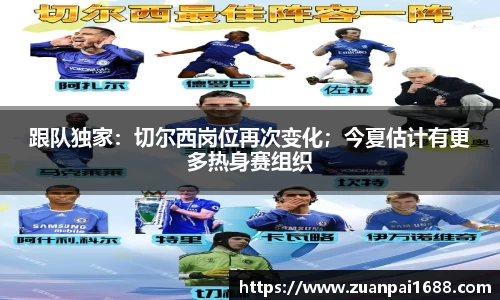 跟队独家：切尔西岗位再次变化；今夏估计有更多热身赛组织